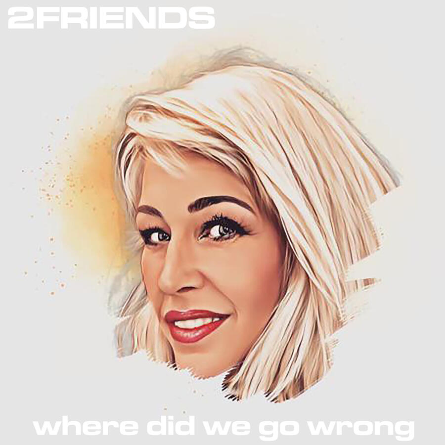 2FRIENDS - Where Did We Go Wrong